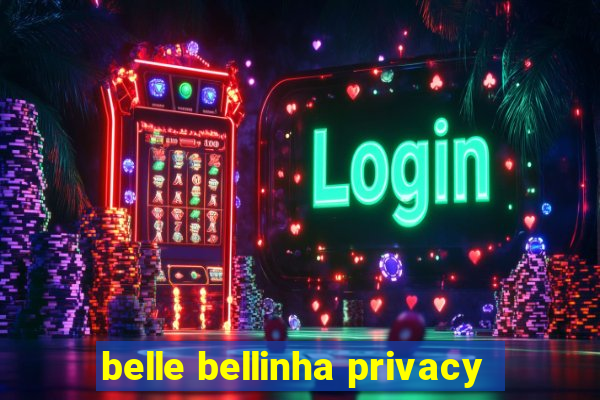 belle bellinha privacy